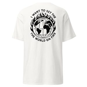 i want to set the world on fire. white on black